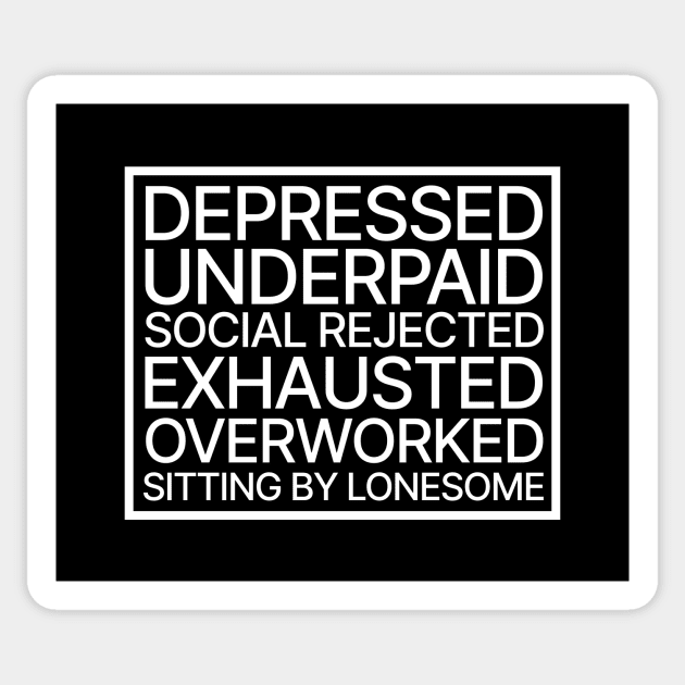 Depressed, Underpaid, Social Rejeted, Exhausted, Overworked, Sitting by Lonesome Sticker by Sandekala